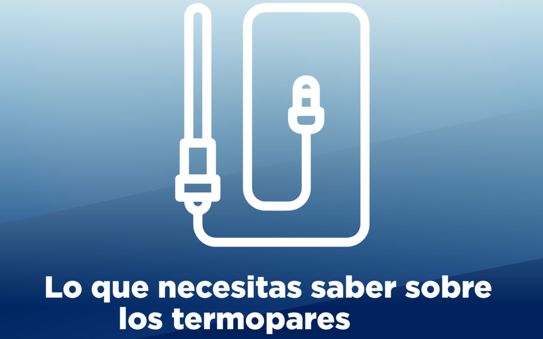 Todo lo que necesitas saber sobre los Termopares